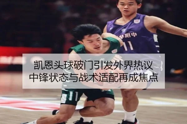 凯恩头球破门引发外界热议 中锋状态与战术适配再成焦点